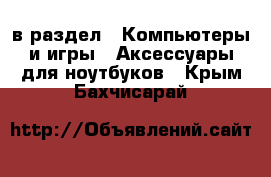  в раздел : Компьютеры и игры » Аксессуары для ноутбуков . Крым,Бахчисарай